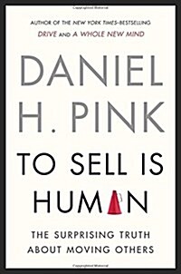 To Sell Is Human: The Surprising Truth about Moving Others (Hardcover)