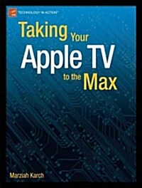 Taking Your Apple TV to the Max (Paperback, New)