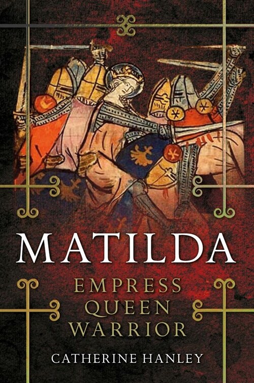 Matilda: Empress, Queen, Warrior (Hardcover)
