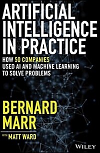 Artificial Intelligence in Practice: How 50 Successful Companies Used AI and Machine Learning to Solve Problems (Hardcover)