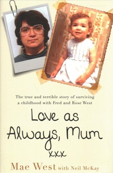 Love as Always, Mum xxx : The true and terrible story of surviving a childhood with Fred and Rose West (Hardcover)
