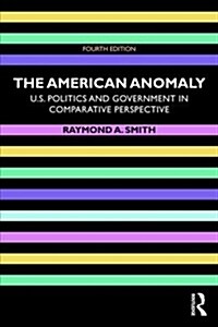 The American Anomaly : U.S. Politics and Government in Comparative Perspective (Paperback, 4 ed)