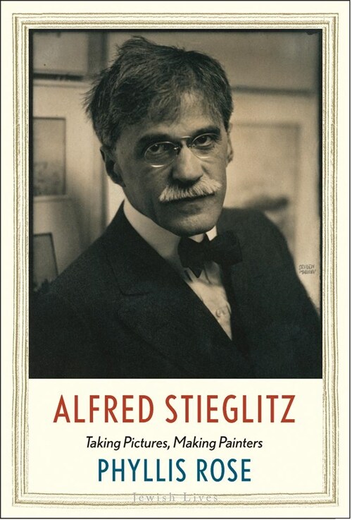 Alfred Stieglitz: Taking Pictures, Making Painters (Hardcover)