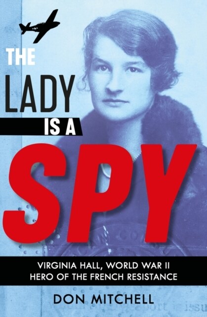 The Lady is a Spy: Virginia Hall, World War IIs Most Dangerous Secret Agent (Paperback)