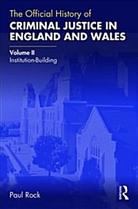 The Official History of Criminal Justice in England and Wales : Volume II: Institution-Building (Hardcover)