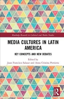 Media Cultures in Latin America : Key Concepts and New Debates (Hardcover)