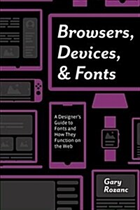 Browsers, Devices, and Fonts : A Designers Guide to Fonts and How They Function on the Web (Paperback)