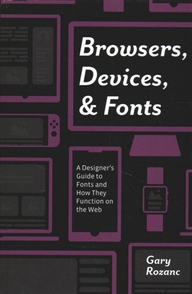 Browsers, Devices, and Fonts : A Designers Guide to Fonts and How They Function on the Web (Hardcover)