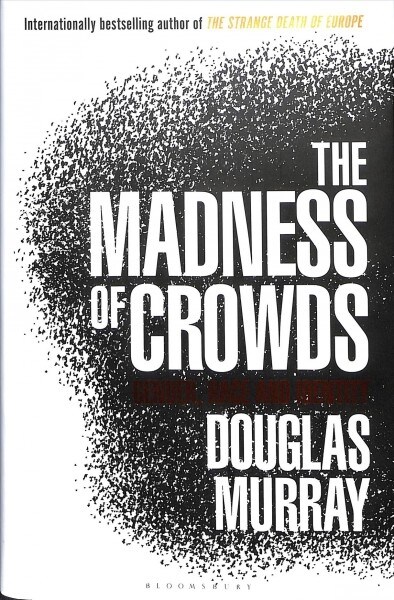 The Madness of Crowds : Gender, Race and Identity; THE SUNDAY TIMES BESTSELLER (Hardcover)
