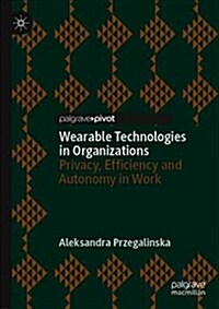 Wearable Technologies in Organizations: Privacy, Efficiency and Autonomy in Work (Hardcover, 2019)