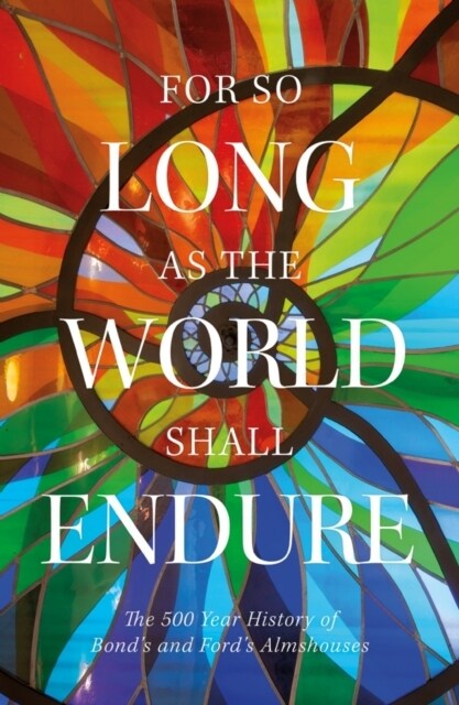 For So Long As the World Shall Endure: The 500 Year History of Bonds and Fords Almshouses (Paperback)