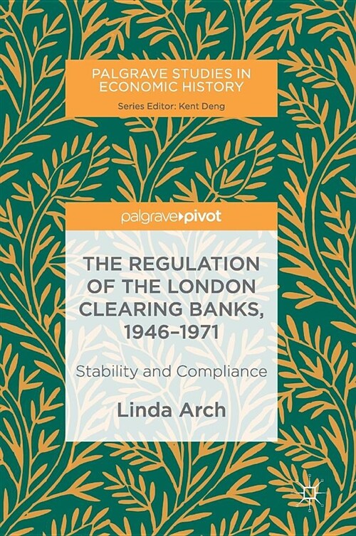 The Regulation of the London Clearing Banks, 1946-1971: Stability and Compliance (Hardcover, 2018)