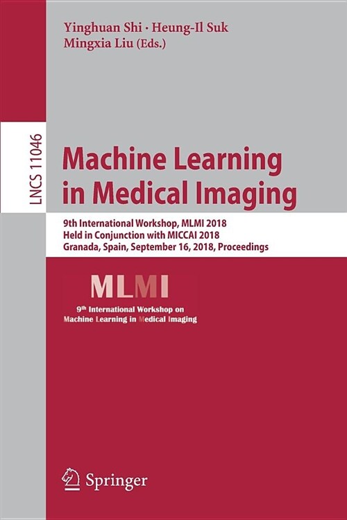 Machine Learning in Medical Imaging: 9th International Workshop, MLMI 2018, Held in Conjunction with Miccai 2018, Granada, Spain, September 16, 2018, (Paperback, 2018)