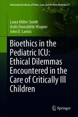 Bioethics in the Pediatric Icu: Ethical Dilemmas Encountered in the Care of Critically Ill Children (Hardcover, 2019)