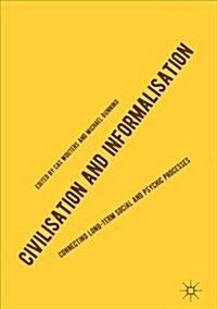 Civilisation and Informalisation: Connecting Long-Term Social and Psychic Processes (Hardcover, 2019)