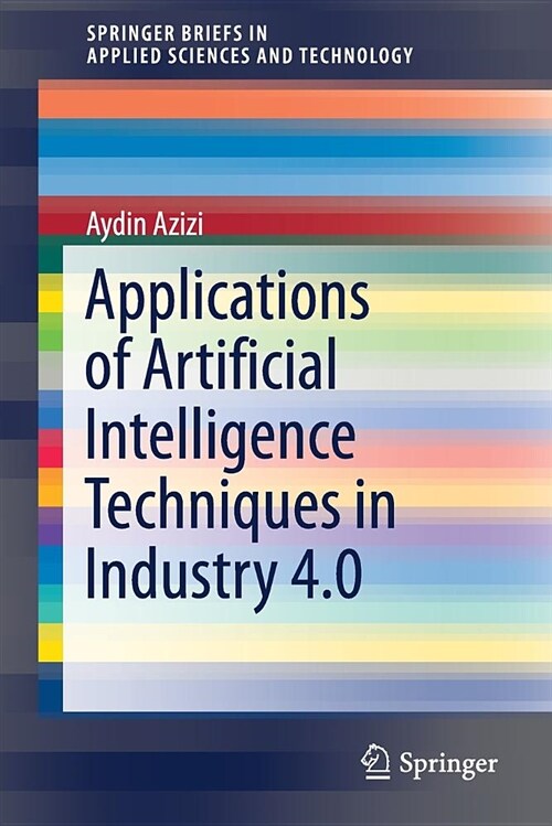 Applications of Artificial Intelligence Techniques in Industry 4.0 (Paperback, 2019)