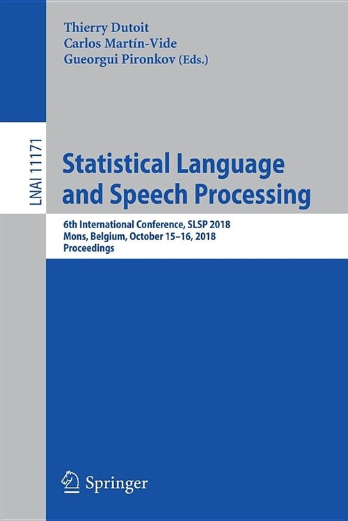 Statistical Language and Speech Processing: 6th International Conference, Slsp 2018, Mons, Belgium, October 15-16, 2018, Proceedings (Paperback, 2018)