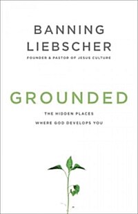 Grounded : The Hidden Places Where God Develops You (Paperback)