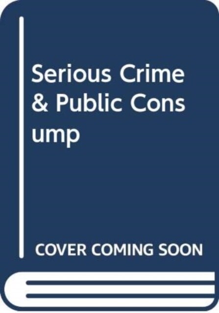 Serious Crime & Public Consump (Hardcover, 1)