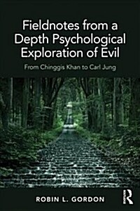 Fieldnotes from a Depth Psychological Exploration of Evil: From Chinggis Khan to Carl Jung (Paperback)