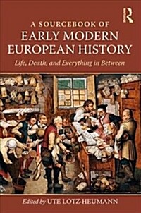 A Sourcebook of Early Modern European History: Life, Death, and Everything in Between (Paperback)