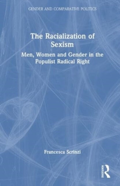 The Racialization of Sexism : Men, Women and Gender in the Populist Radical Right (Hardcover)