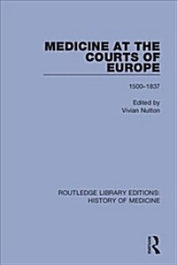 Medicine at the Courts of Europe : 1500-1837 (Hardcover)