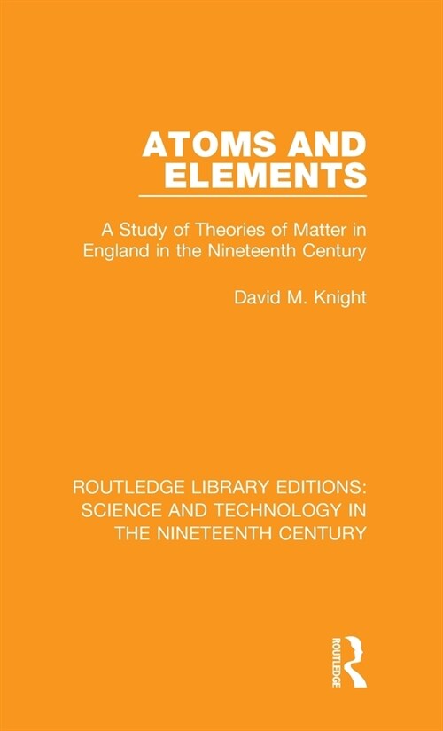 Atoms and Elements : A Study of Theories of Matter in England in the Nineteenth Century (Hardcover)