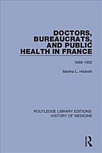 Doctors, Bureaucrats, and Public Health in France : 1888-1902 (Hardcover)