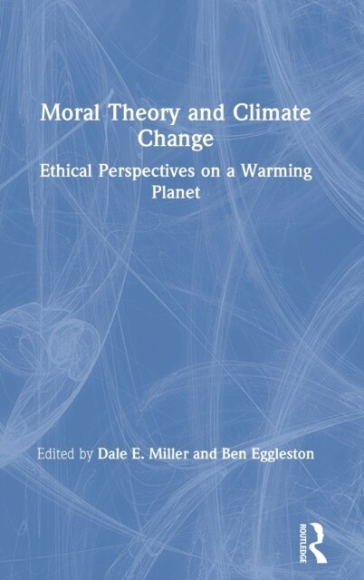 Moral Theory and Climate Change : Ethical Perspectives on a Warming Planet (Hardcover)