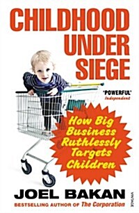 Childhood Under Siege : How Big Business Ruthlessly Targets Children (Paperback)