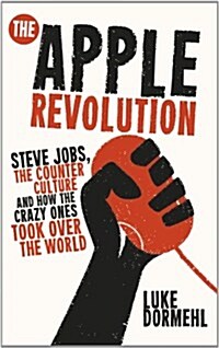 The Apple Revolution : Steve Jobs, the Counterculture and How the Crazy Ones Took Over the World (Paperback)