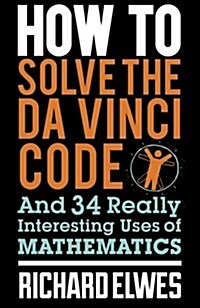 How to Solve the Da Vinci Code : And 34 Other Really Interesting Uses of Mathematics (Paperback)