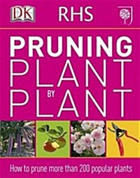 RHS Pruning Plant by Plant : How to Prune more than 200 Popular Plants (Paperback)