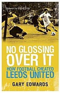 No Glossing Over It : How Football Cheated Leeds United (Paperback)