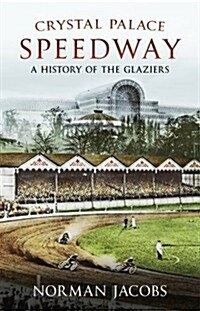 Crystal Palace Speedway: A History of the Glaziers (Paperback)
