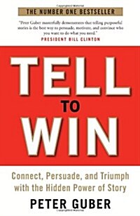 Tell to Win : Connect, Persuade and Triumph with the Hidden Power of Story (Paperback)