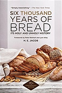 Six Thousand Years of Bread: Its Holy and Unholy History (Paperback)