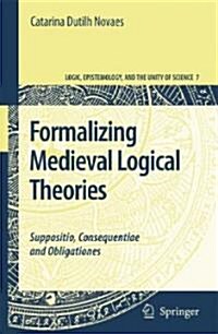 Formalizing Medieval Logical Theories: Suppositio, Consequentiae and Obligationes (Hardcover, 2007)