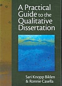 A Practical Guide to the Qualitative Dissertation: For Students and Their Advisors in Education, Human Services and Social Science (Paperback)
