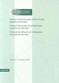 Protocol on the Accession of the Socialist Republic of Viet Nam: Volume 4 : Geneva 11 January 2007 (Paperback)