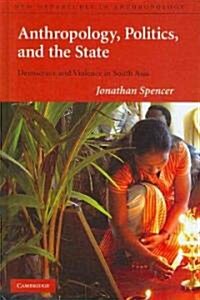 Anthropology, Politics, and the State : Democracy and Violence in South Asia (Hardcover)