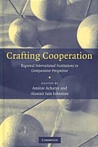 Crafting Cooperation : Regional International Institutions in Comparative Perspective (Hardcover)