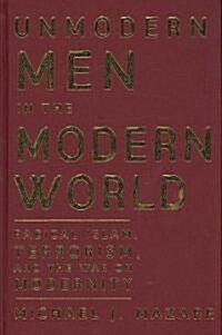 Unmodern Men in the Modern World : Radical Islam, Terrorism, and the War on Modernity (Hardcover)