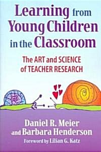 Learning from Young Children in the Classroom: The Art and Science of Teacher Research (Paperback)