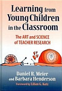Learning from Young Children in the Classroom: The Art & Science of Teacher Research (Hardcover)