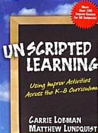 Unscripted Learning: Using Improv Activities Across the K-8 Curriculum (Paperback)