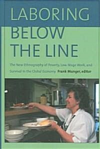 Laboring Below the Line: The New Ethnography of Poverty, Low-Wage Work, and Survival in the Global Economy (Paperback)