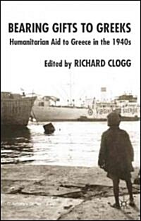Bearing Gifts to Greeks : Humanitarian Aid to Greece in the 1940s (Hardcover)