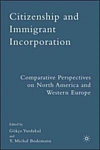 Citizenship and Immigrant Incorporation : Comparative Perspectives on North America and Western Europe (Hardcover)